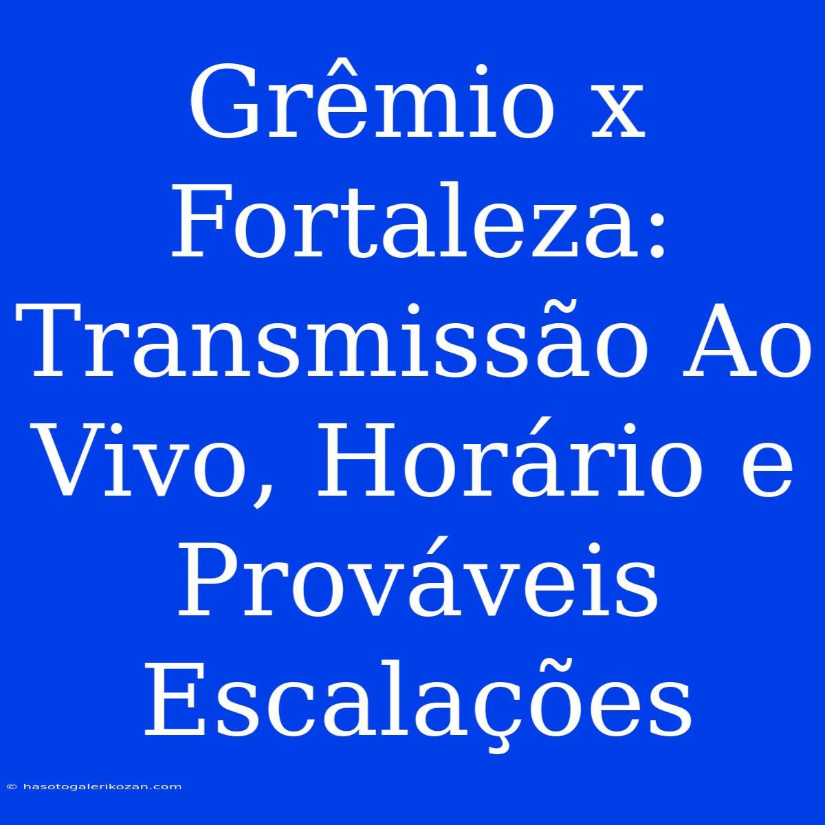 Grêmio X Fortaleza: Transmissão Ao Vivo, Horário E Prováveis Escalações