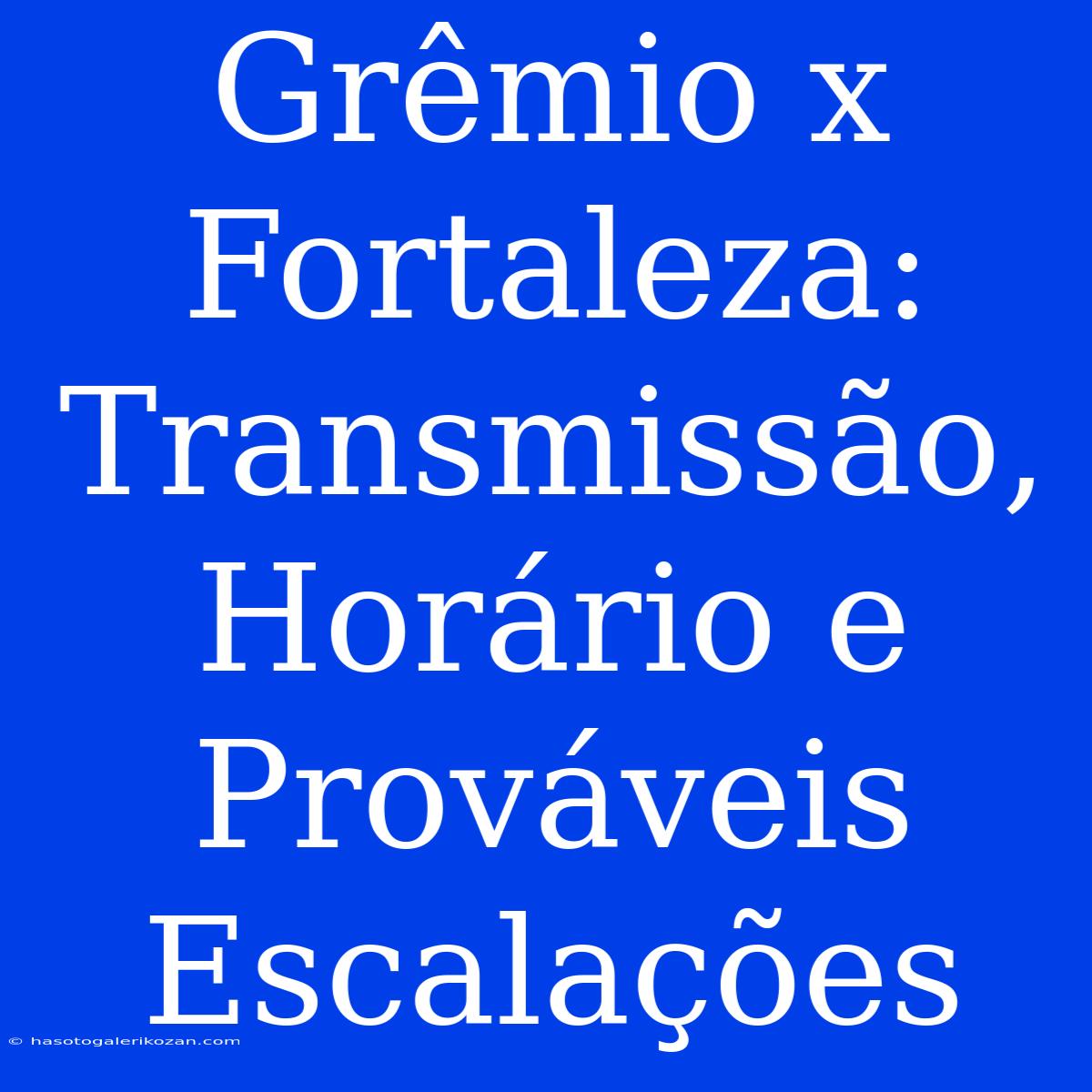 Grêmio X Fortaleza: Transmissão, Horário E Prováveis Escalações