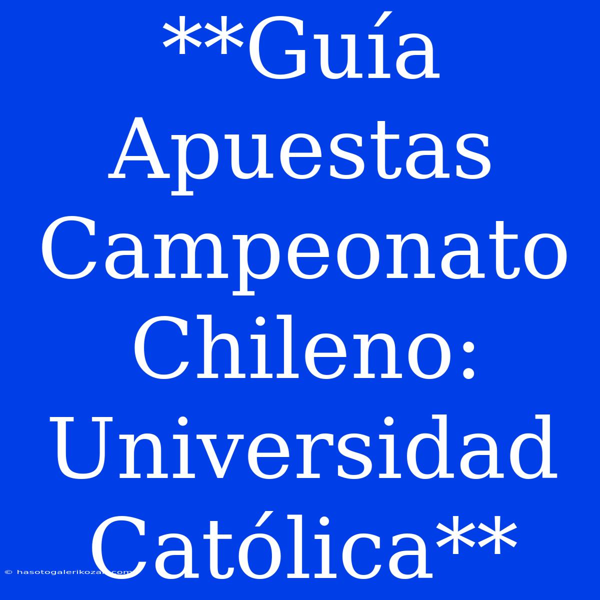 **Guía Apuestas Campeonato Chileno: Universidad Católica**