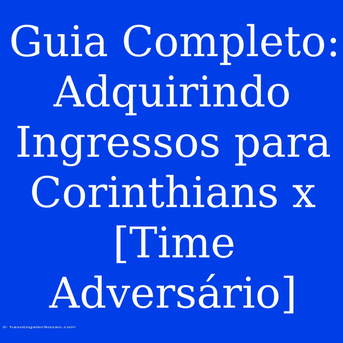 Guia Completo: Adquirindo Ingressos Para Corinthians X [Time Adversário]