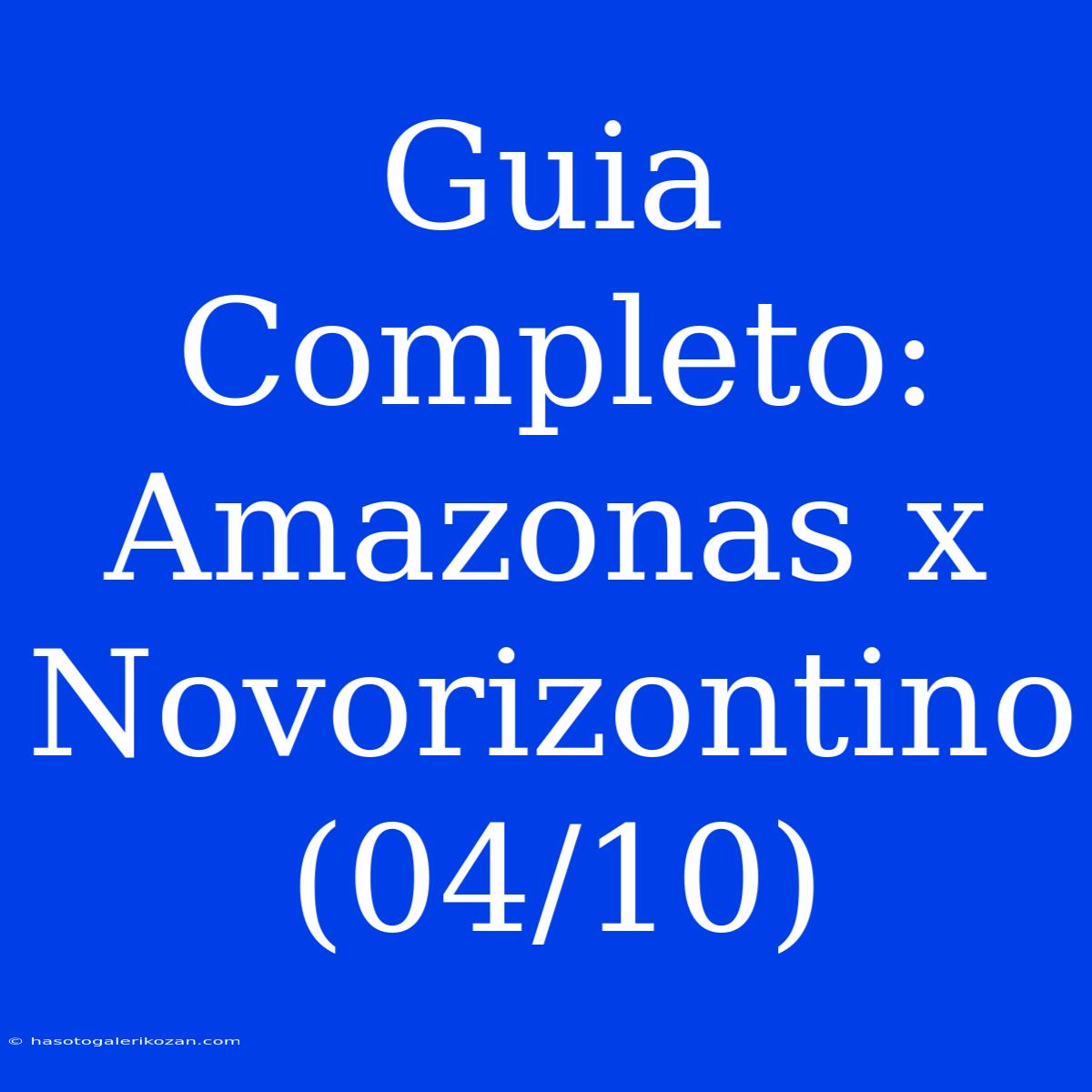 Guia Completo: Amazonas X Novorizontino (04/10) 