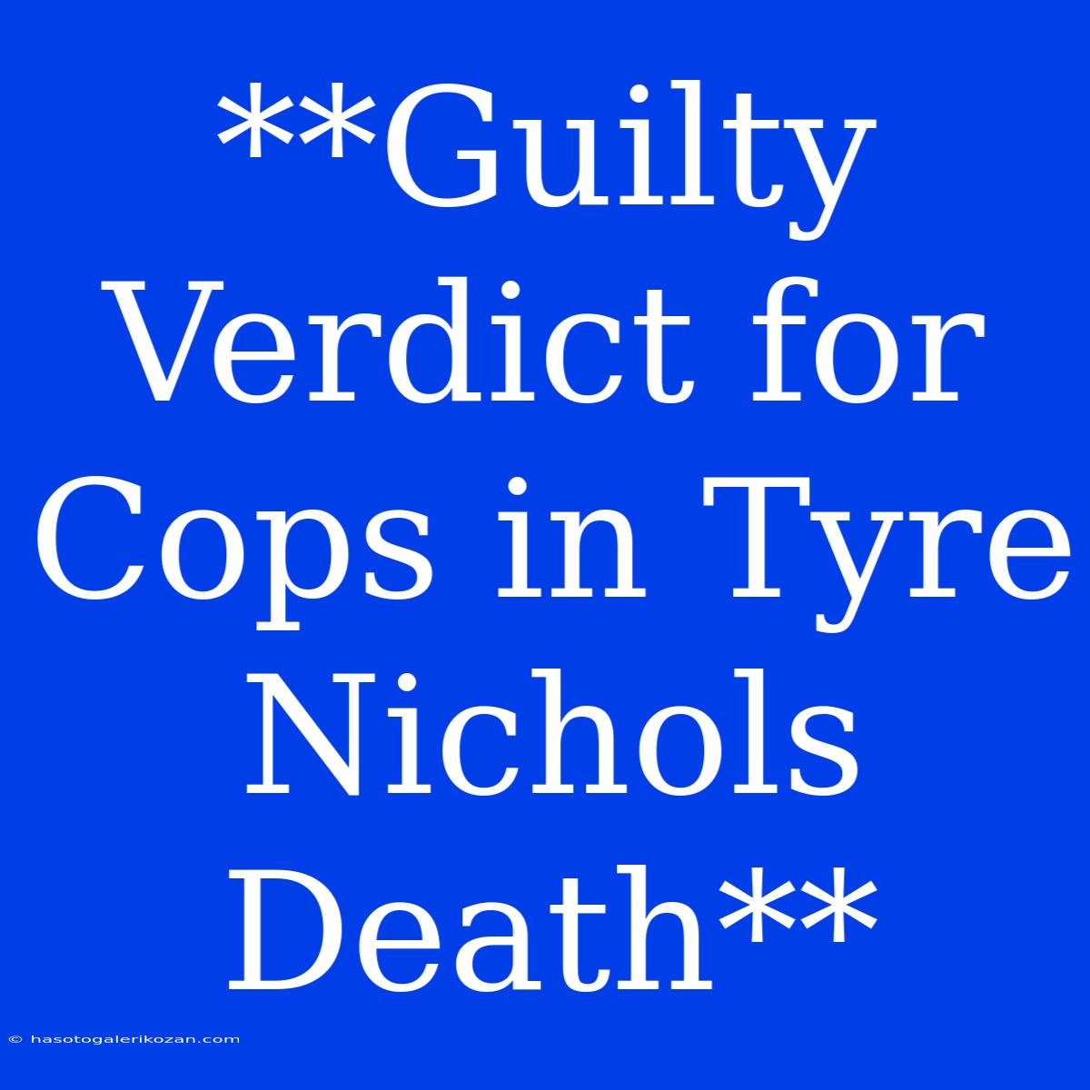 **Guilty Verdict For Cops In Tyre Nichols Death**