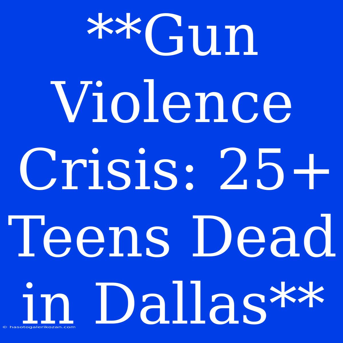 **Gun Violence Crisis: 25+ Teens Dead In Dallas**