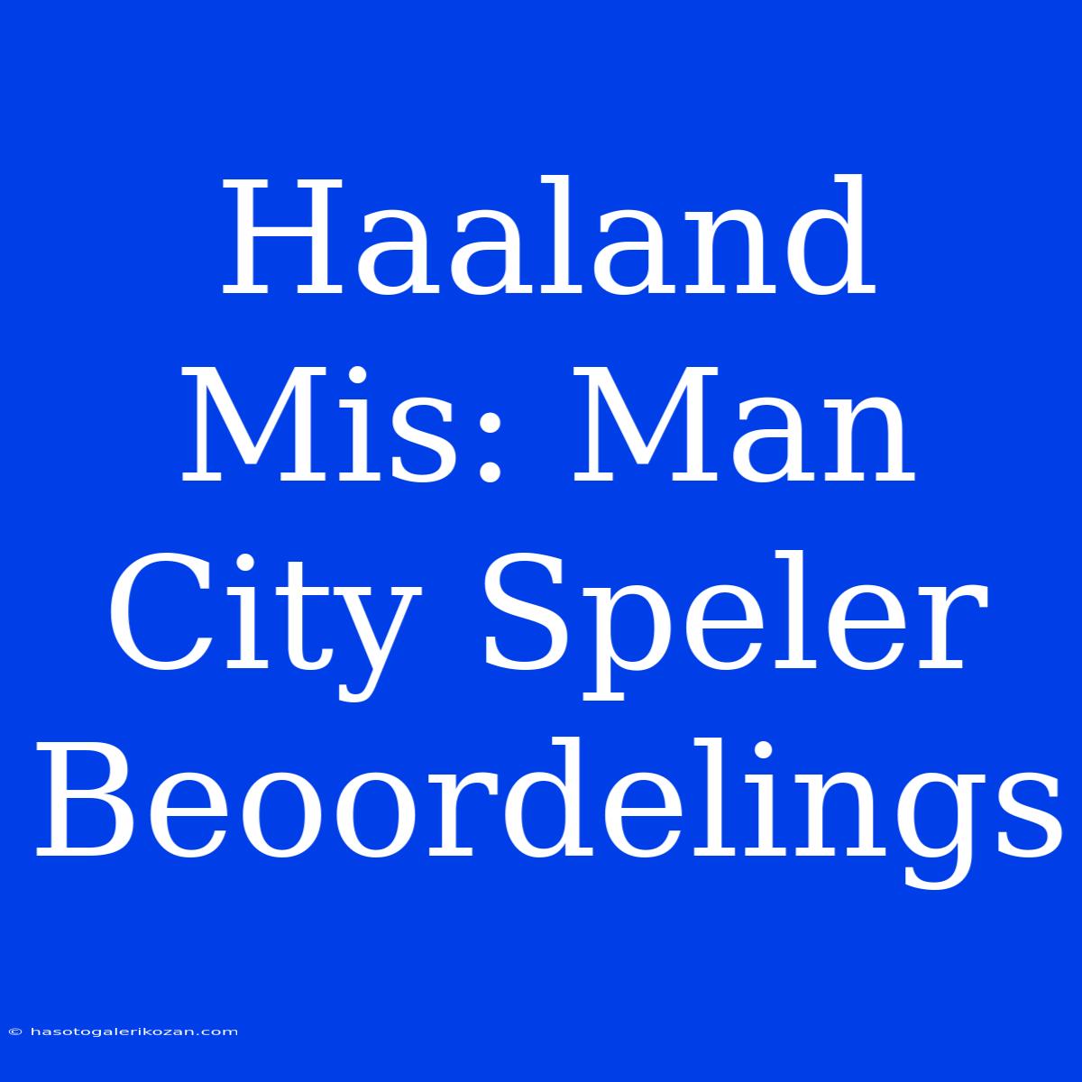 Haaland Mis: Man City Speler Beoordelings