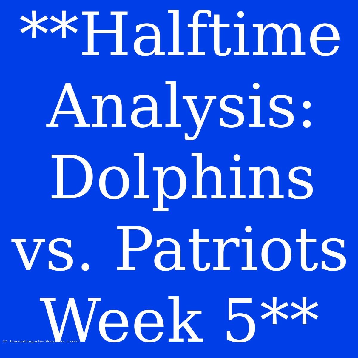 **Halftime Analysis: Dolphins Vs. Patriots Week 5**