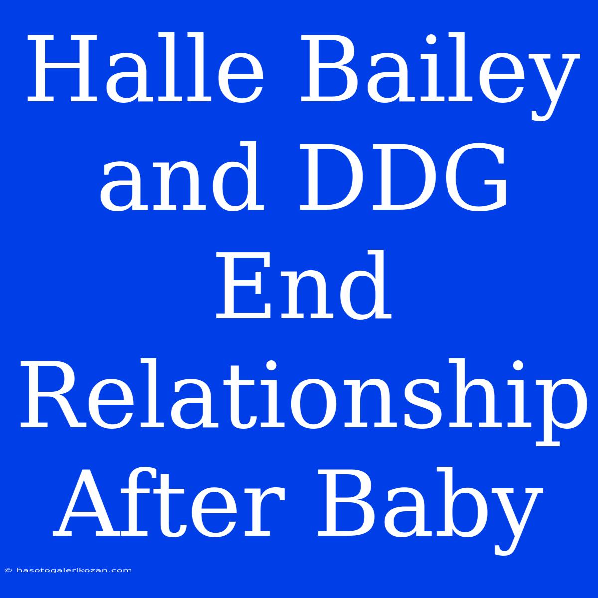 Halle Bailey And DDG End Relationship After Baby