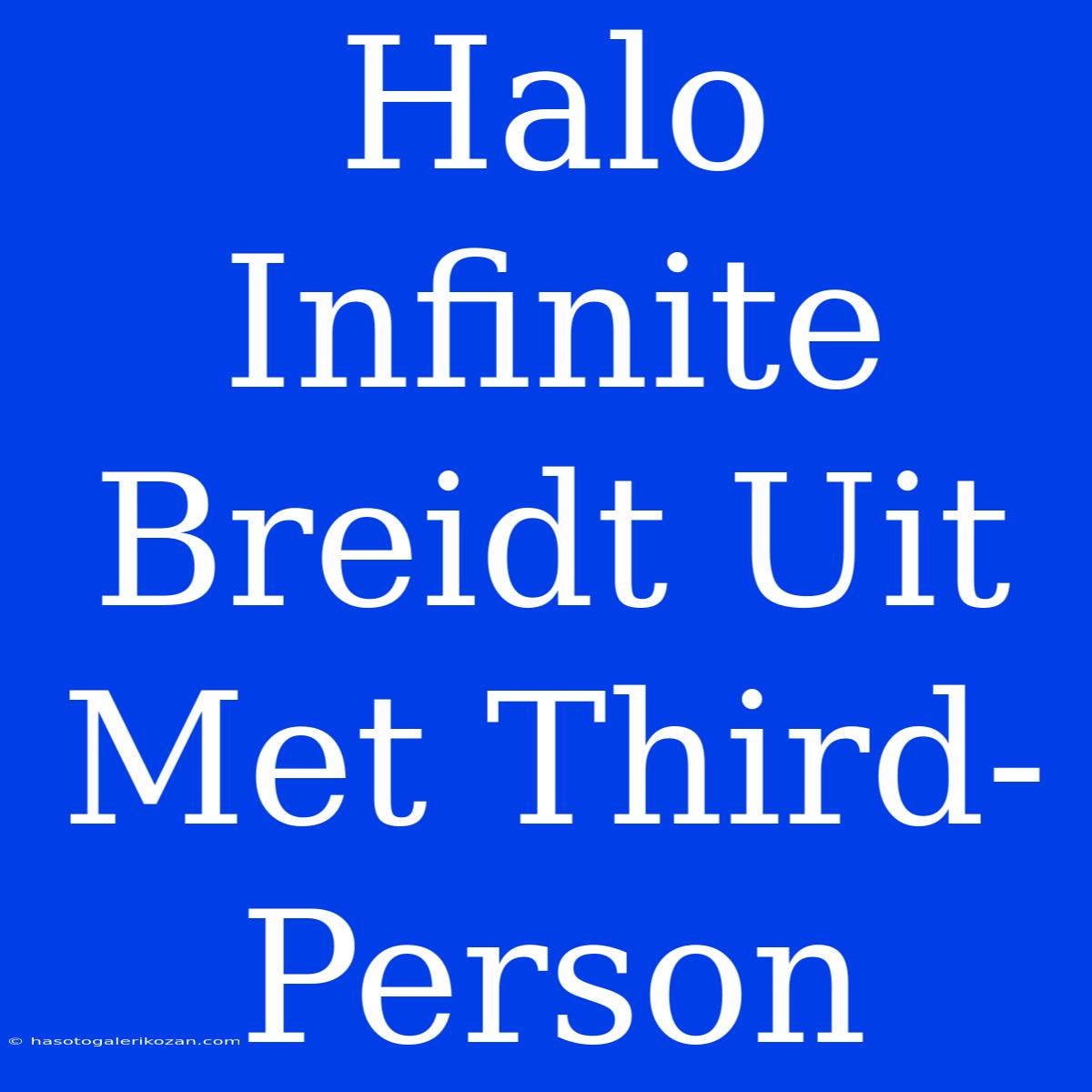 Halo Infinite Breidt Uit Met Third-Person