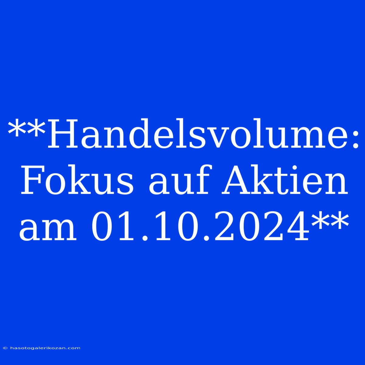 **Handelsvolume: Fokus Auf Aktien Am 01.10.2024**