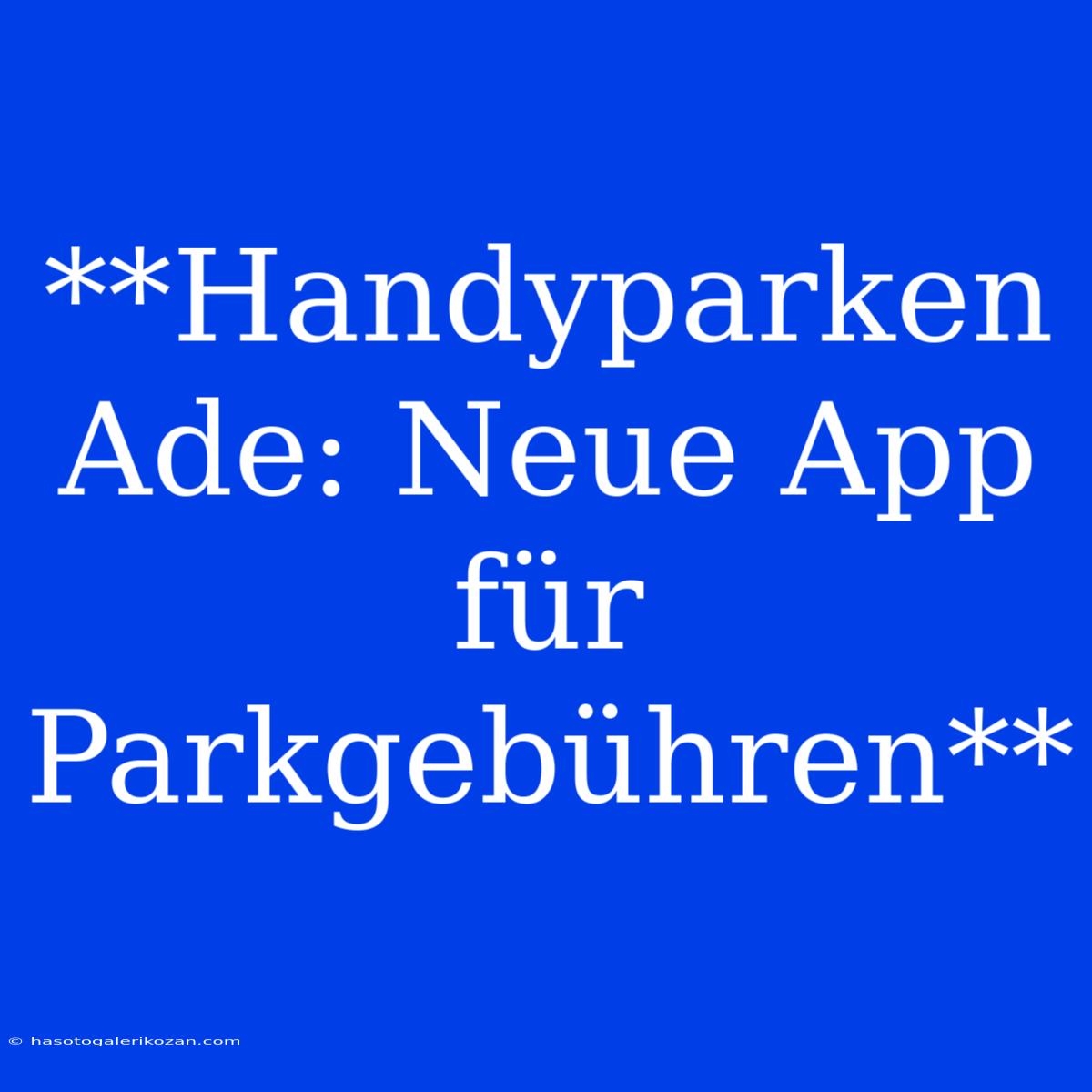 **Handyparken Ade: Neue App Für Parkgebühren**