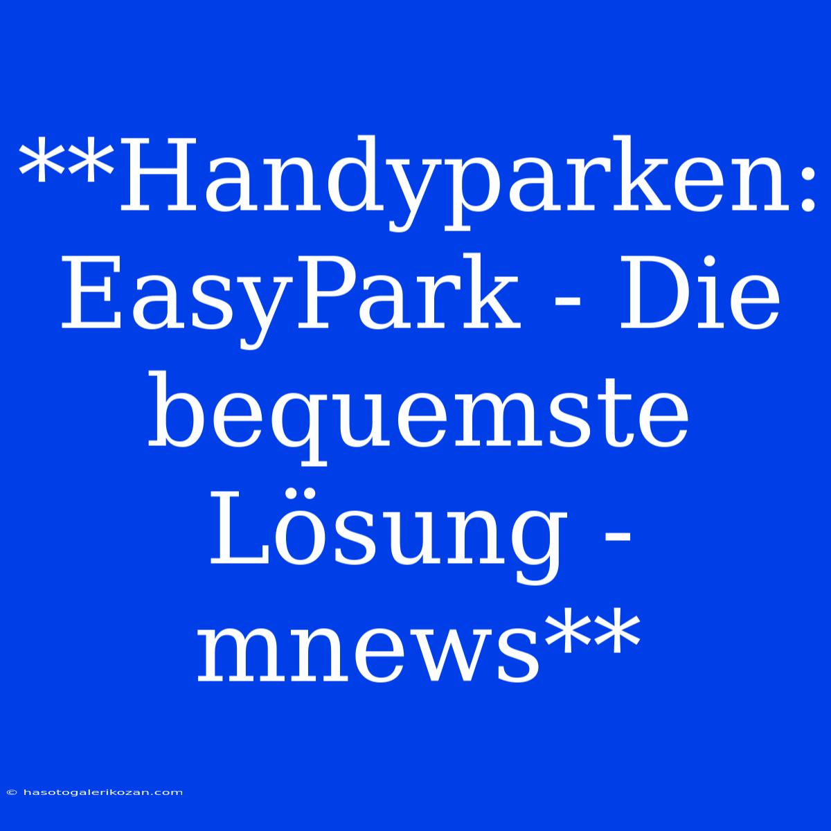 **Handyparken: EasyPark - Die Bequemste Lösung - Mnews**