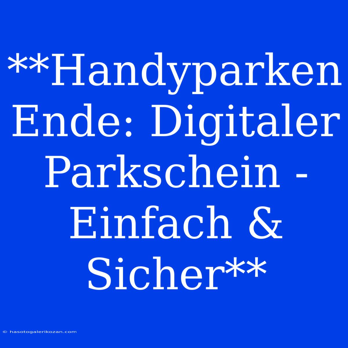 **Handyparken Ende: Digitaler Parkschein - Einfach & Sicher**