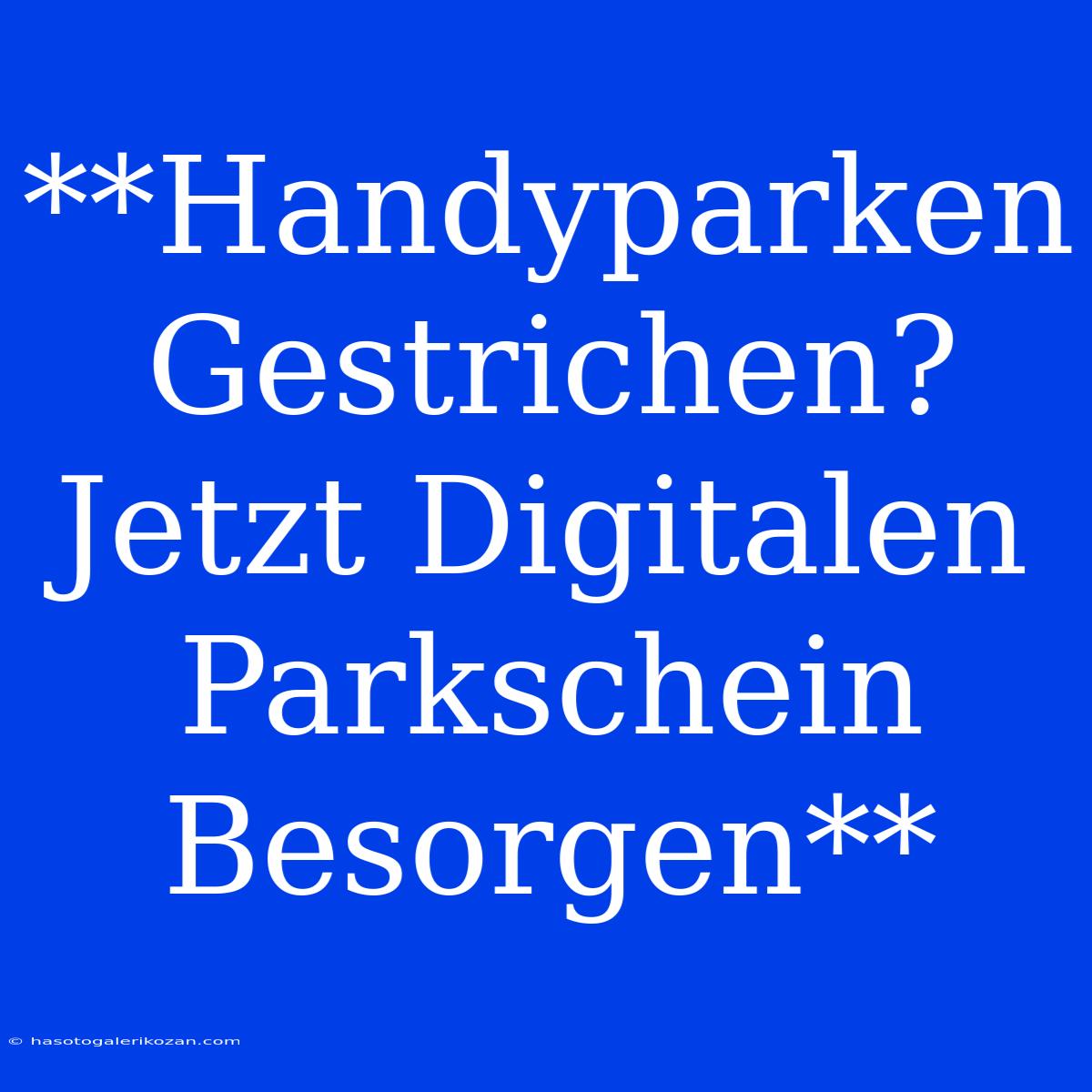 **Handyparken Gestrichen? Jetzt Digitalen Parkschein Besorgen**