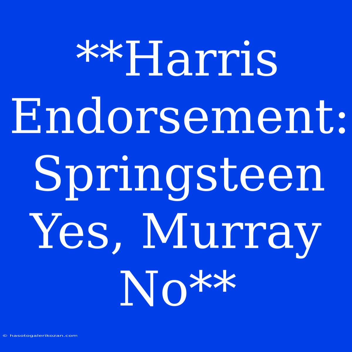 **Harris Endorsement: Springsteen Yes, Murray No**