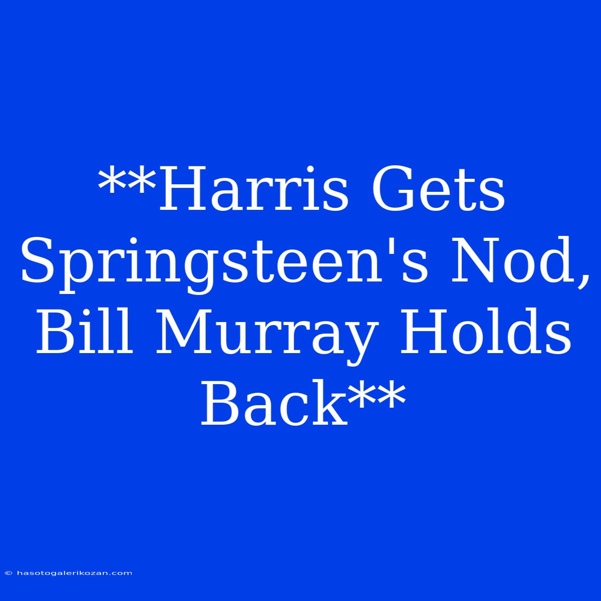 **Harris Gets Springsteen's Nod, Bill Murray Holds Back**