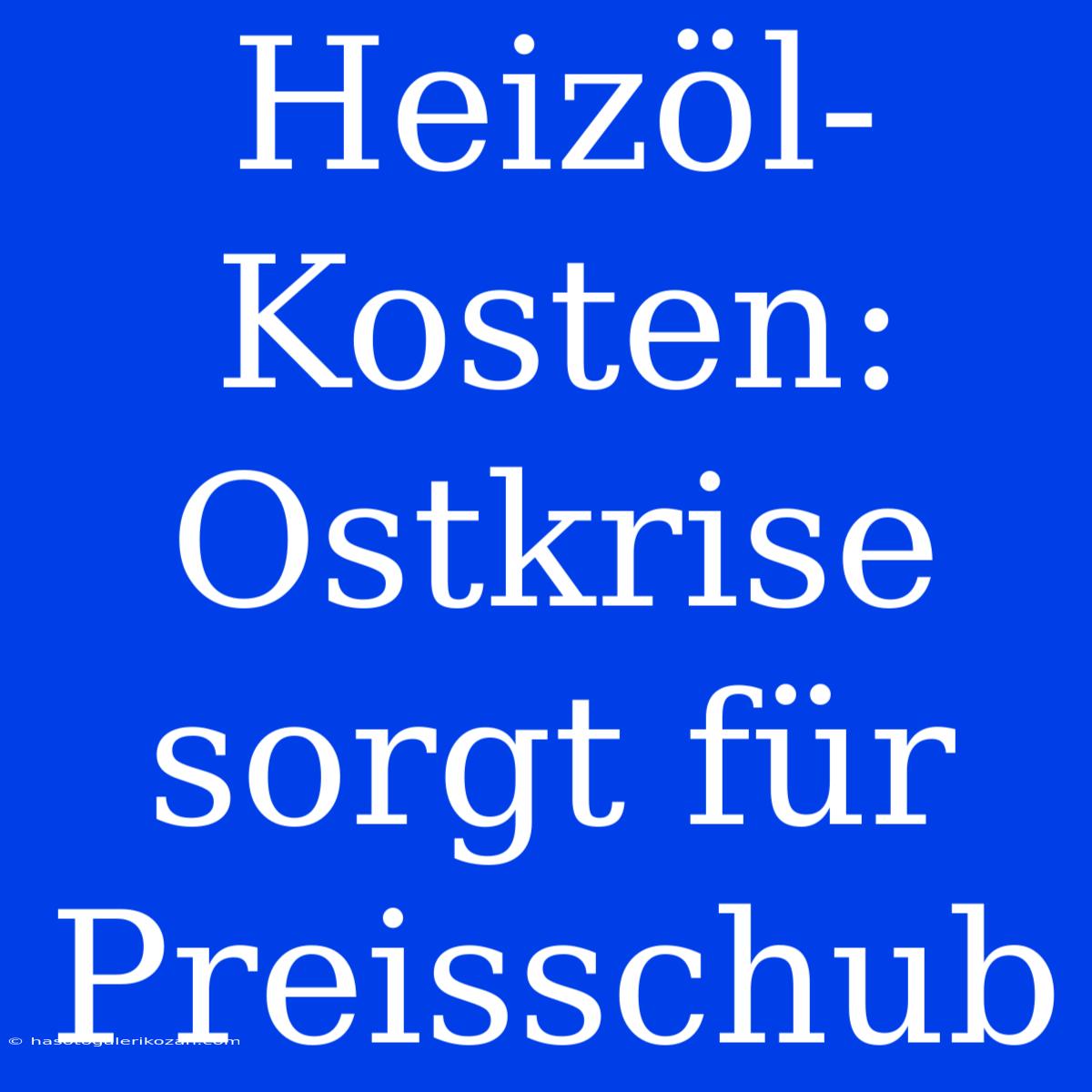 Heizöl-Kosten: Ostkrise Sorgt Für Preisschub