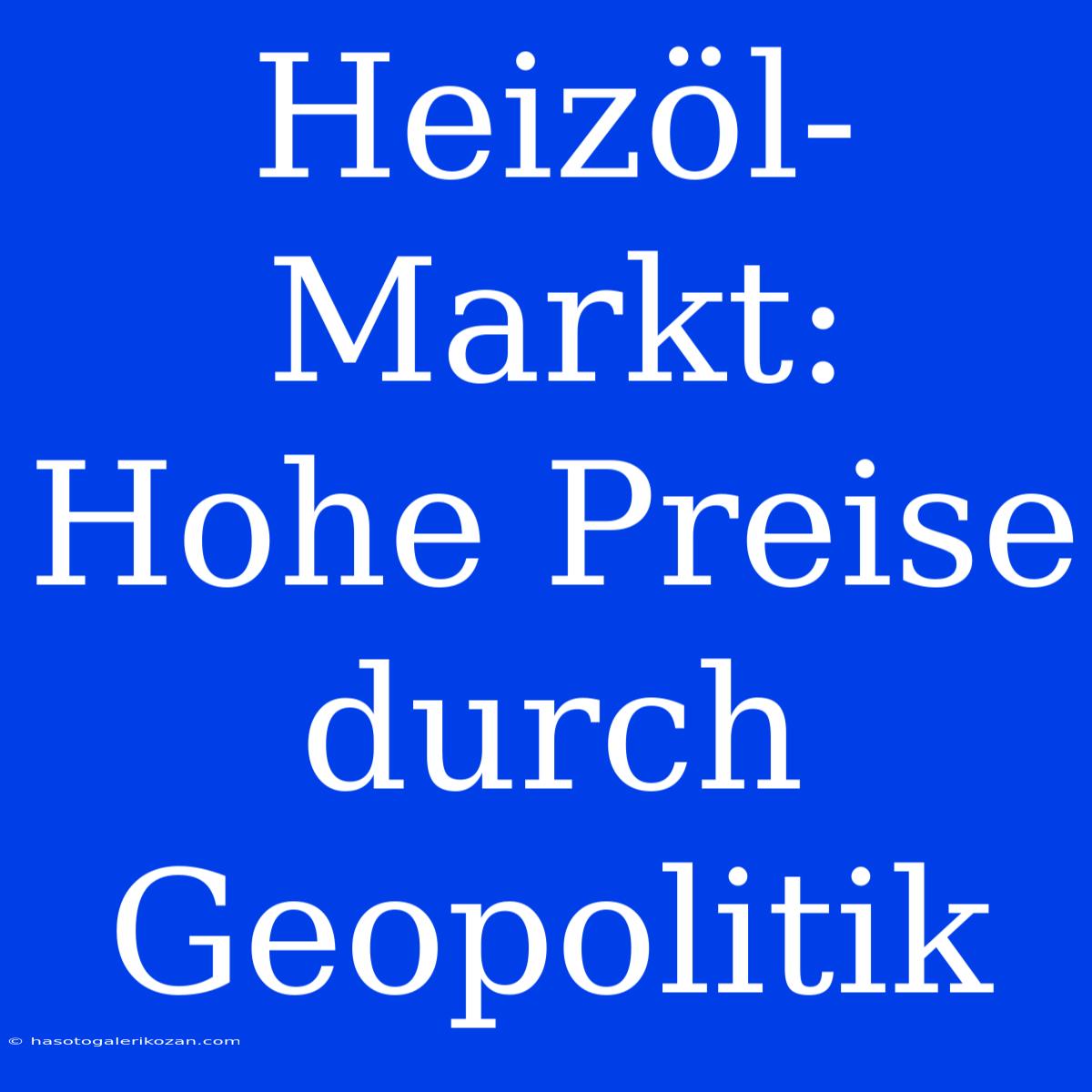 Heizöl-Markt: Hohe Preise Durch Geopolitik