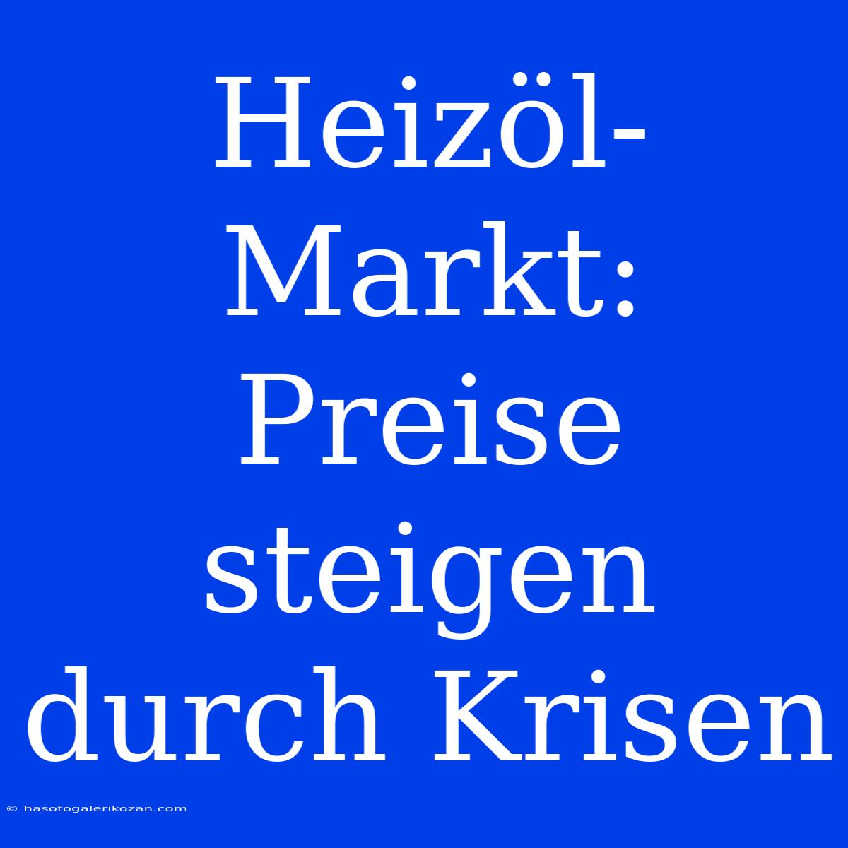 Heizöl-Markt: Preise Steigen Durch Krisen