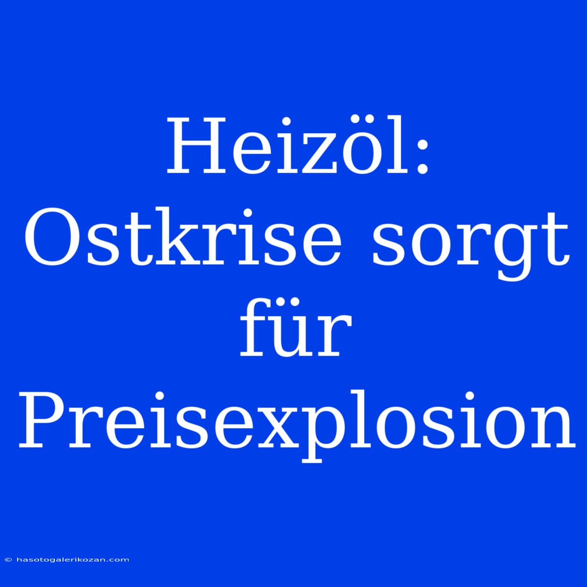 Heizöl: Ostkrise Sorgt Für Preisexplosion