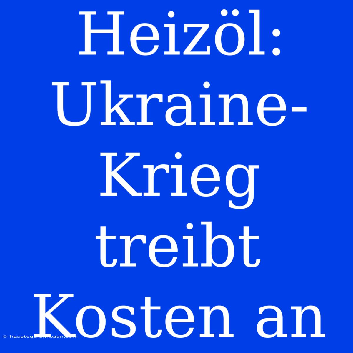 Heizöl: Ukraine-Krieg Treibt Kosten An