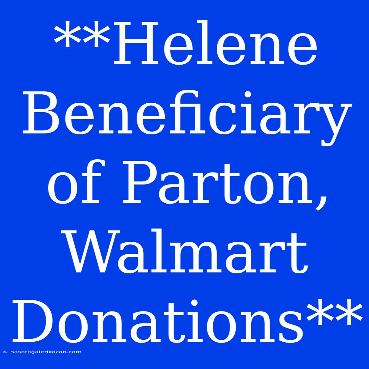 **Helene Beneficiary Of Parton, Walmart Donations**