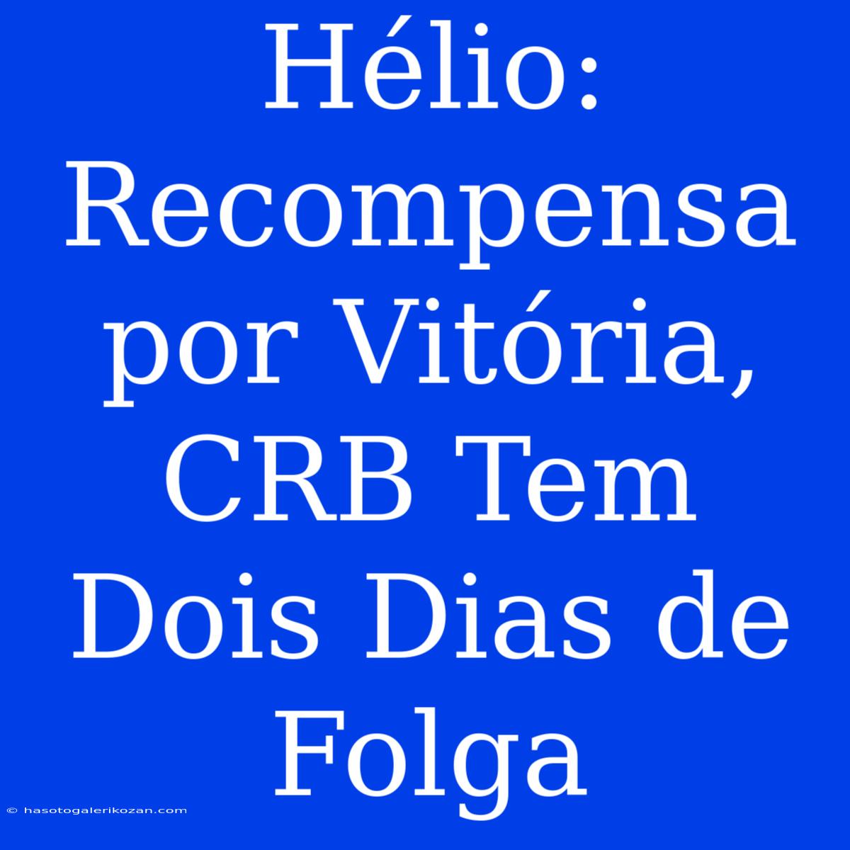 Hélio: Recompensa Por Vitória, CRB Tem Dois Dias De Folga