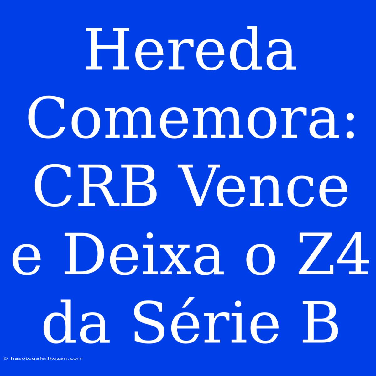 Hereda Comemora: CRB Vence E Deixa O Z4 Da Série B