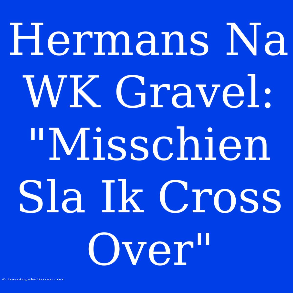 Hermans Na WK Gravel: 