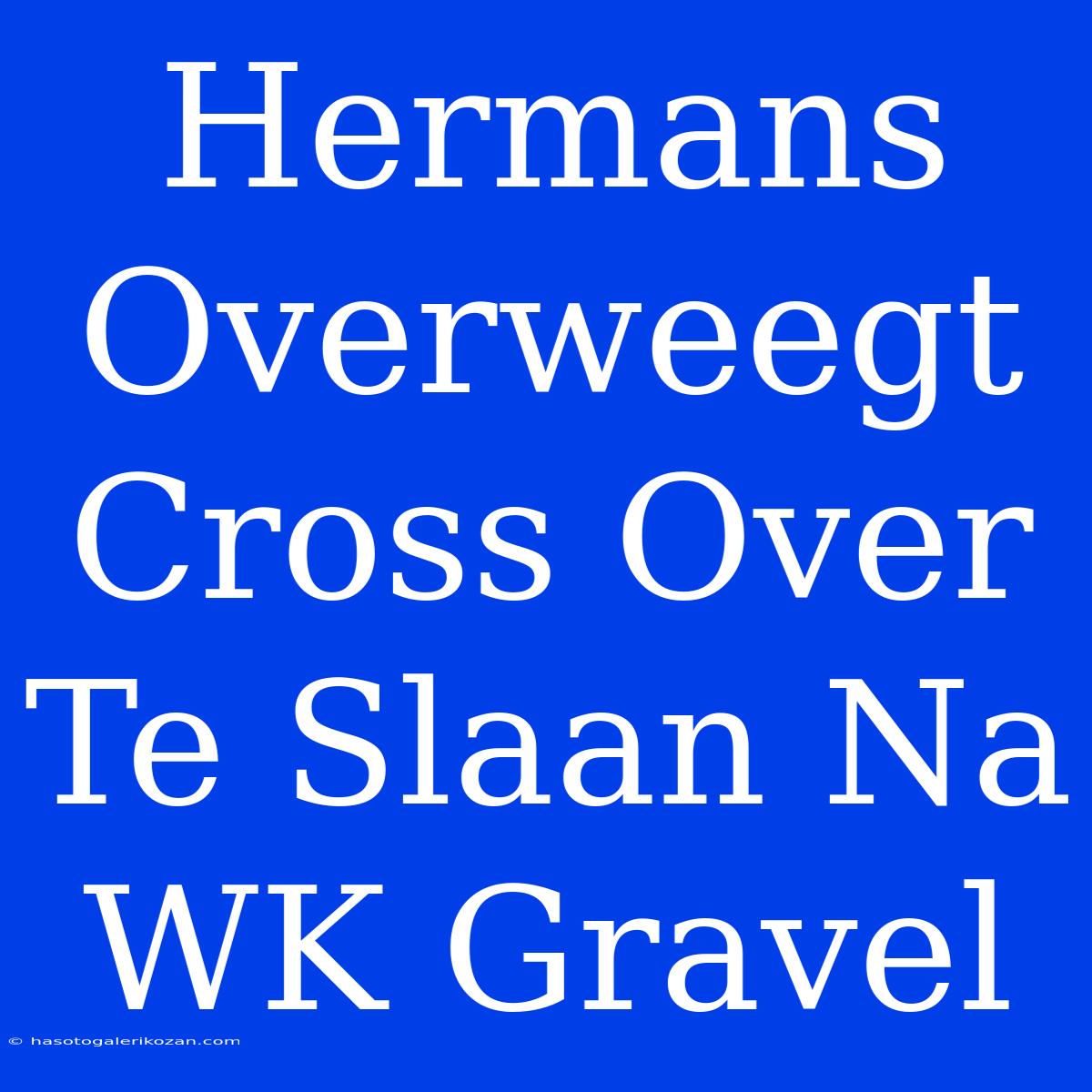 Hermans Overweegt Cross Over Te Slaan Na WK Gravel