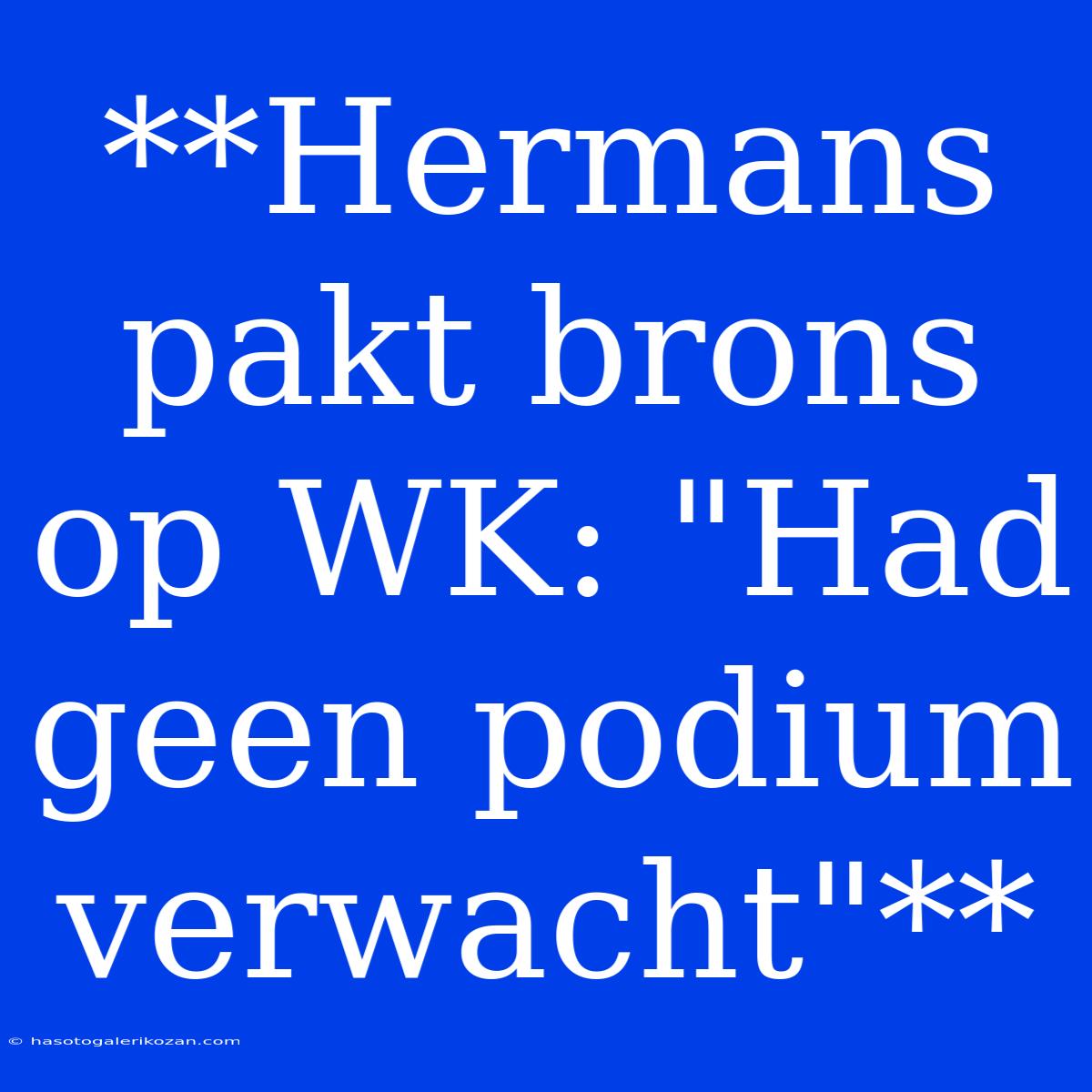 **Hermans Pakt Brons Op WK: 