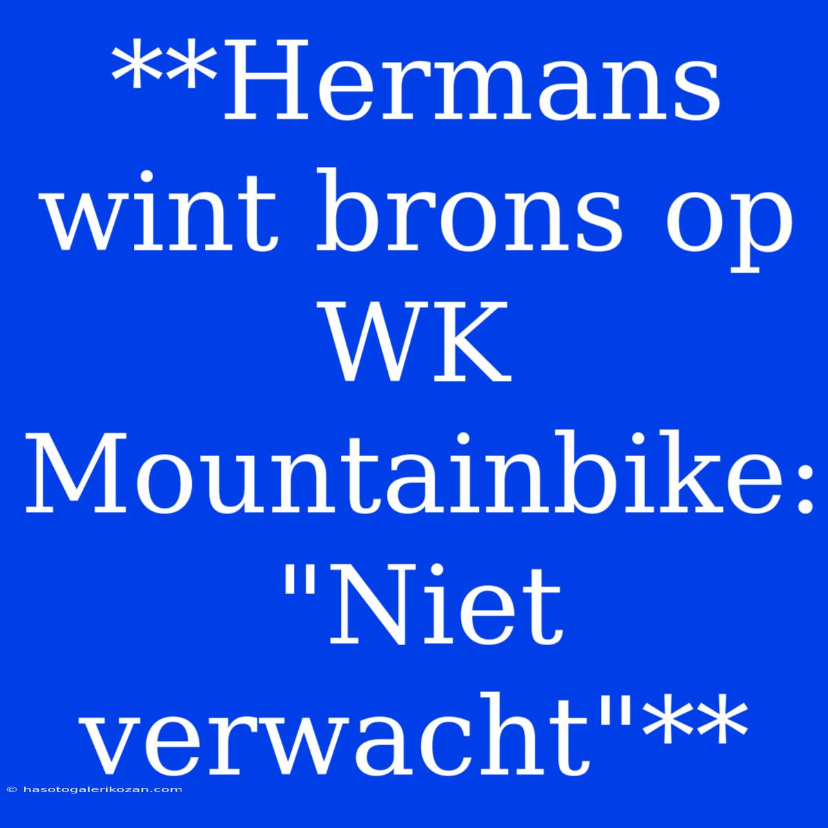 **Hermans Wint Brons Op WK Mountainbike: 