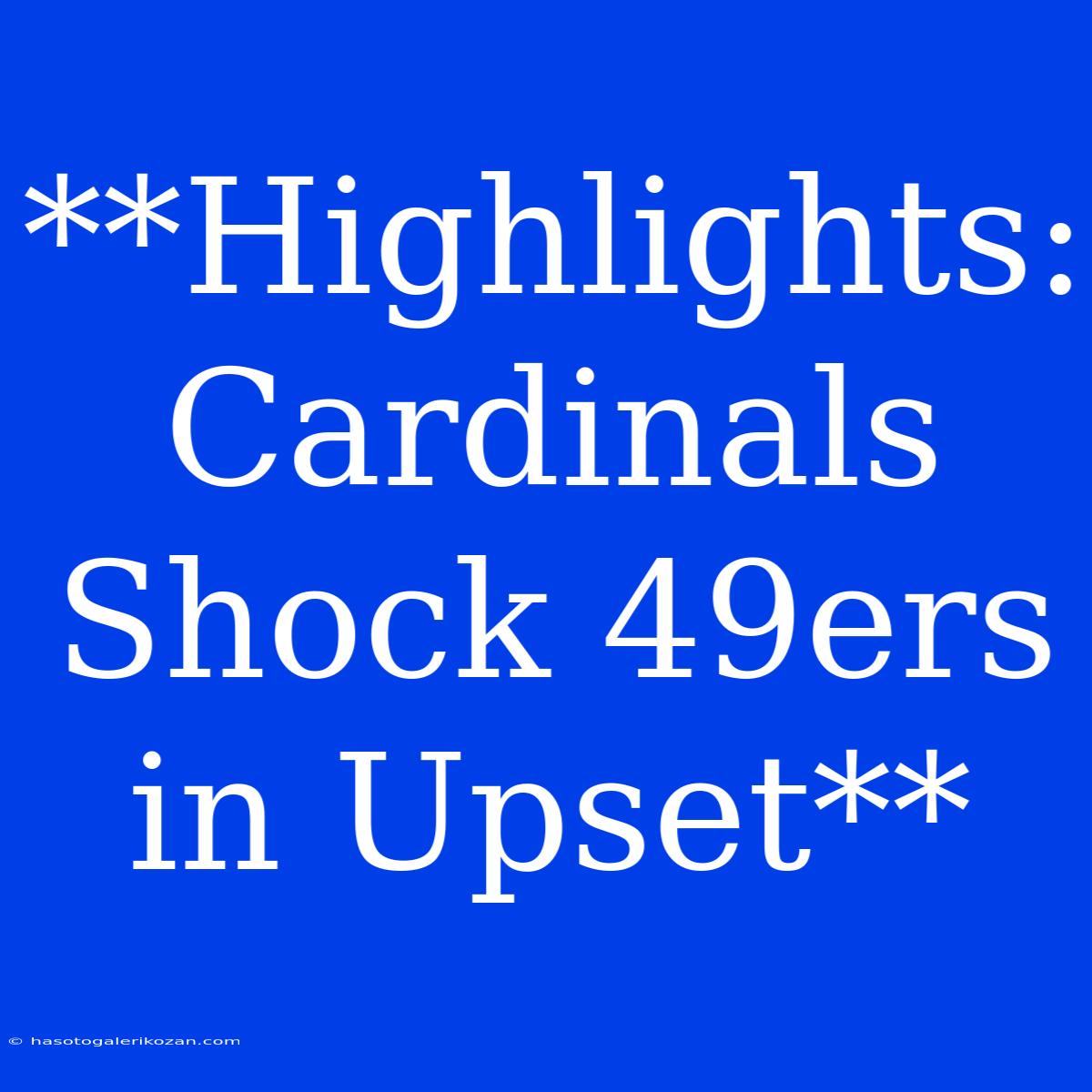 **Highlights: Cardinals Shock 49ers In Upset**