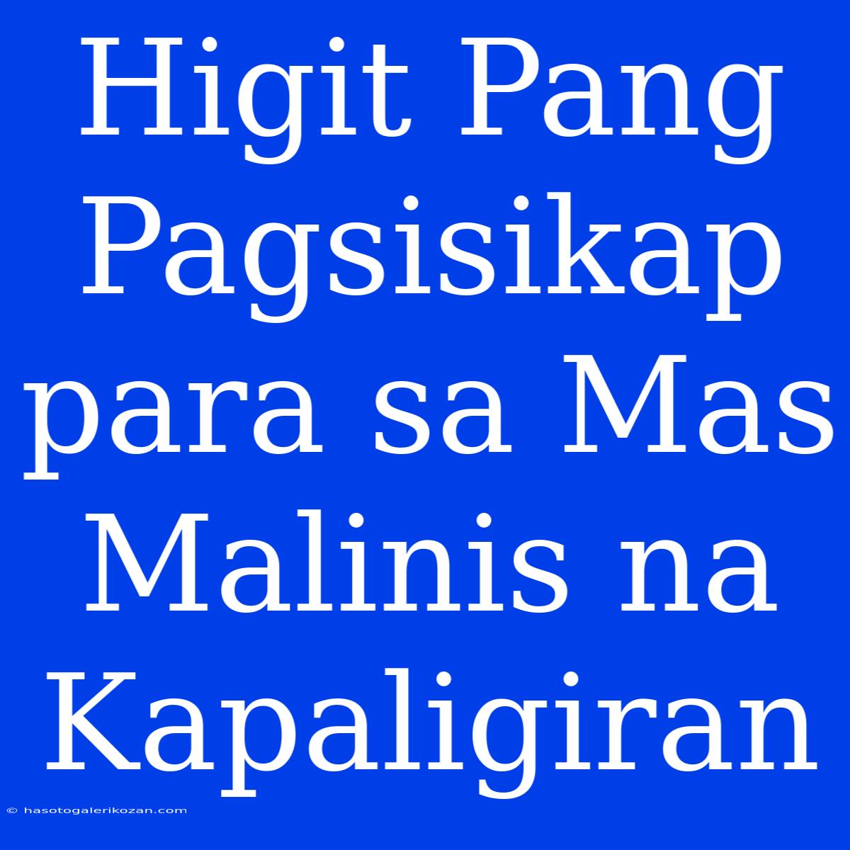 Higit Pang Pagsisikap Para Sa Mas Malinis Na Kapaligiran