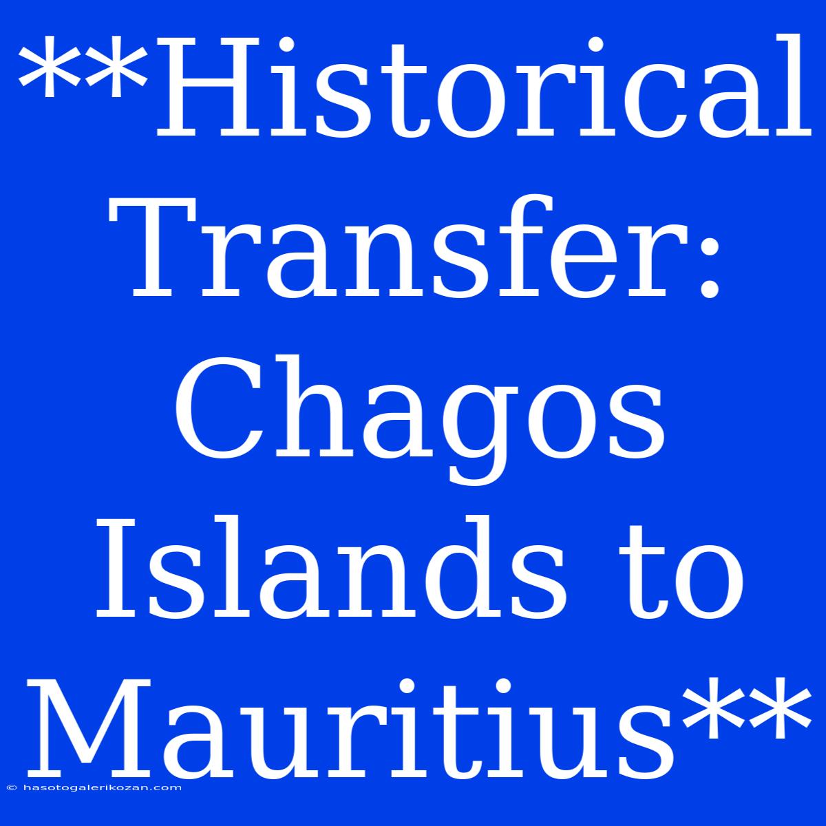 **Historical Transfer: Chagos Islands To Mauritius**