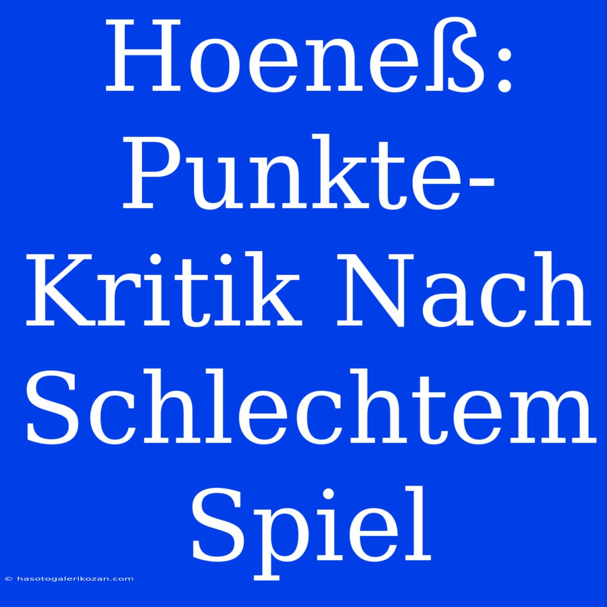 Hoeneß: Punkte-Kritik Nach Schlechtem Spiel 