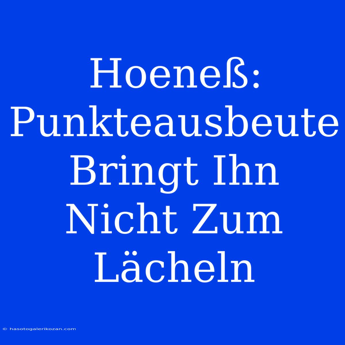 Hoeneß: Punkteausbeute Bringt Ihn Nicht Zum Lächeln