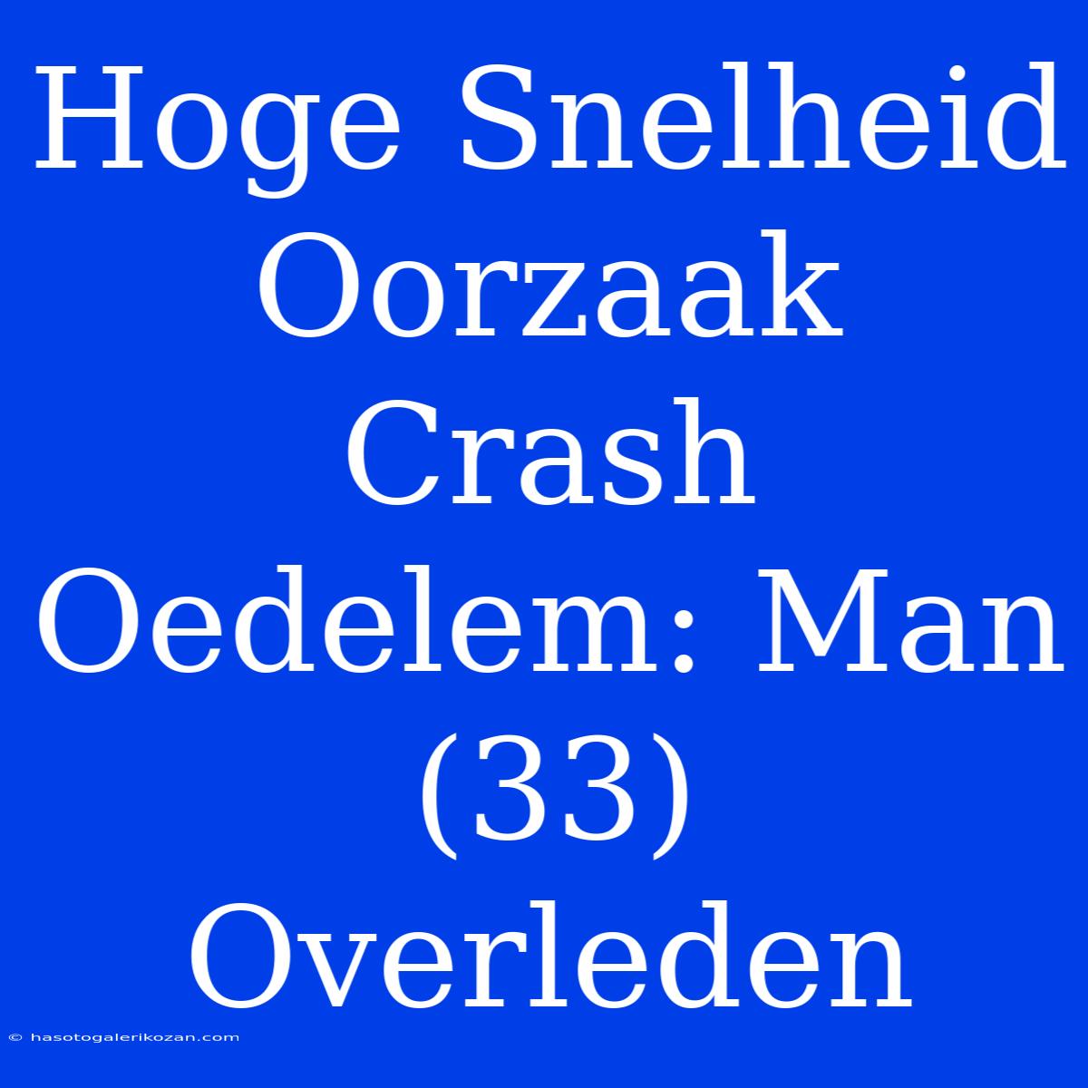 Hoge Snelheid Oorzaak Crash Oedelem: Man (33) Overleden