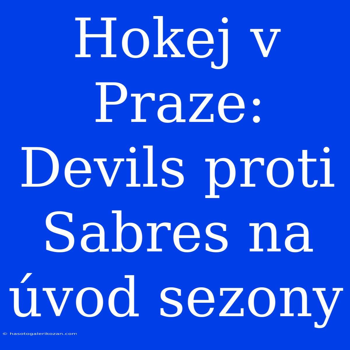 Hokej V Praze: Devils Proti Sabres Na Úvod Sezony