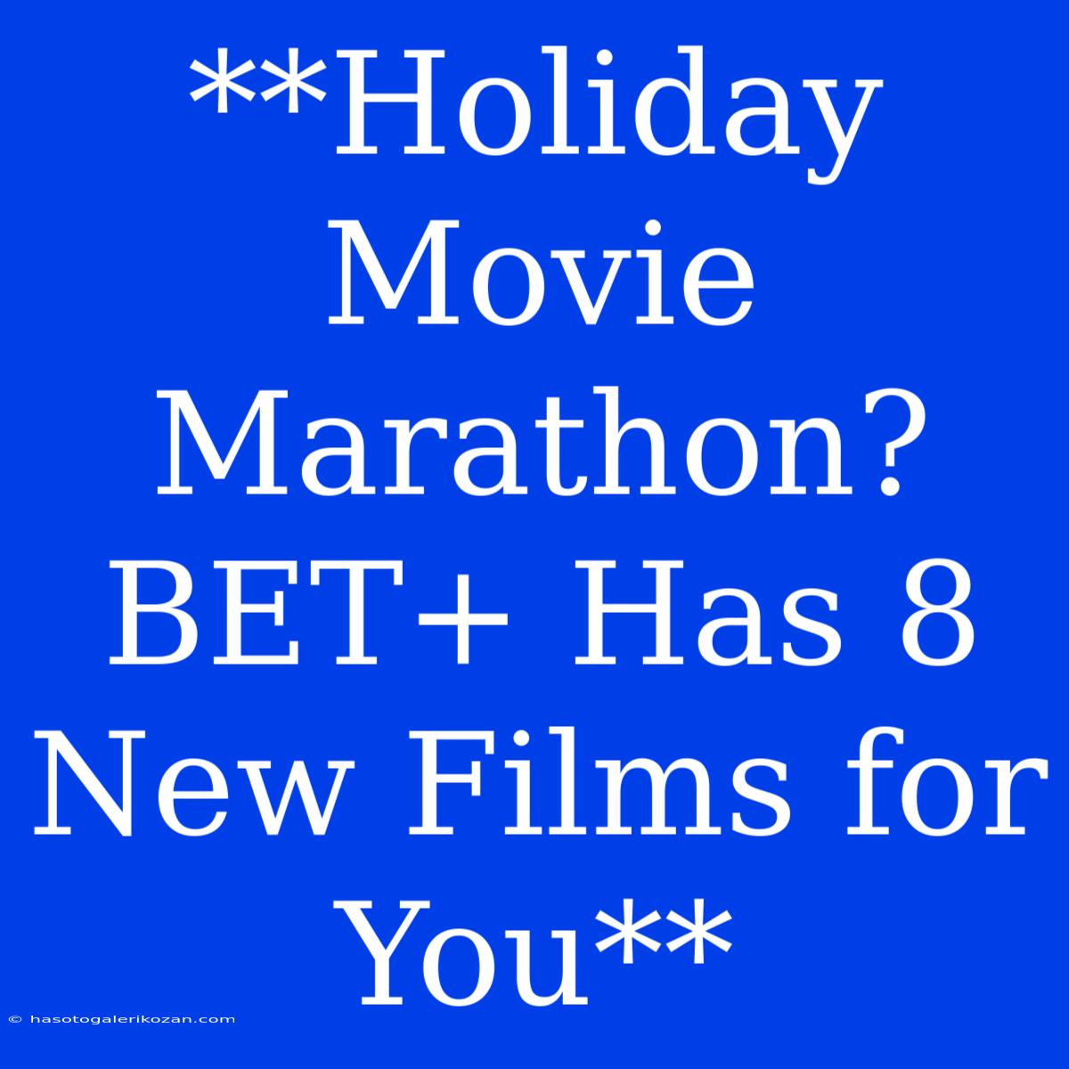 **Holiday Movie Marathon? BET+ Has 8 New Films For You** 