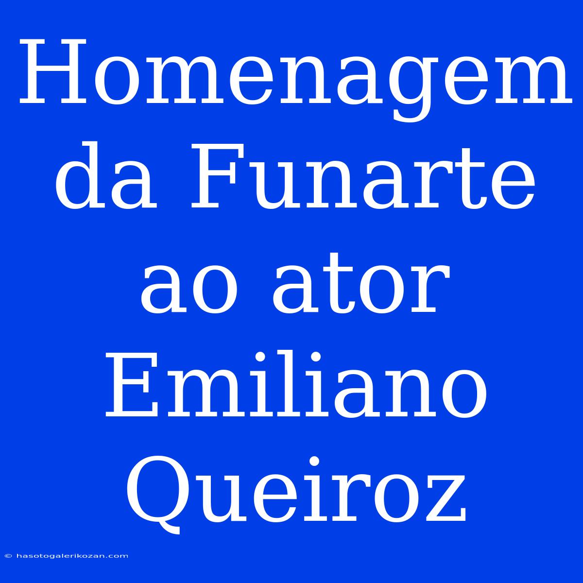 Homenagem Da Funarte Ao Ator Emiliano Queiroz