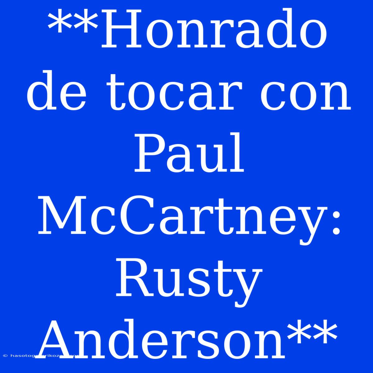 **Honrado De Tocar Con Paul McCartney: Rusty Anderson**