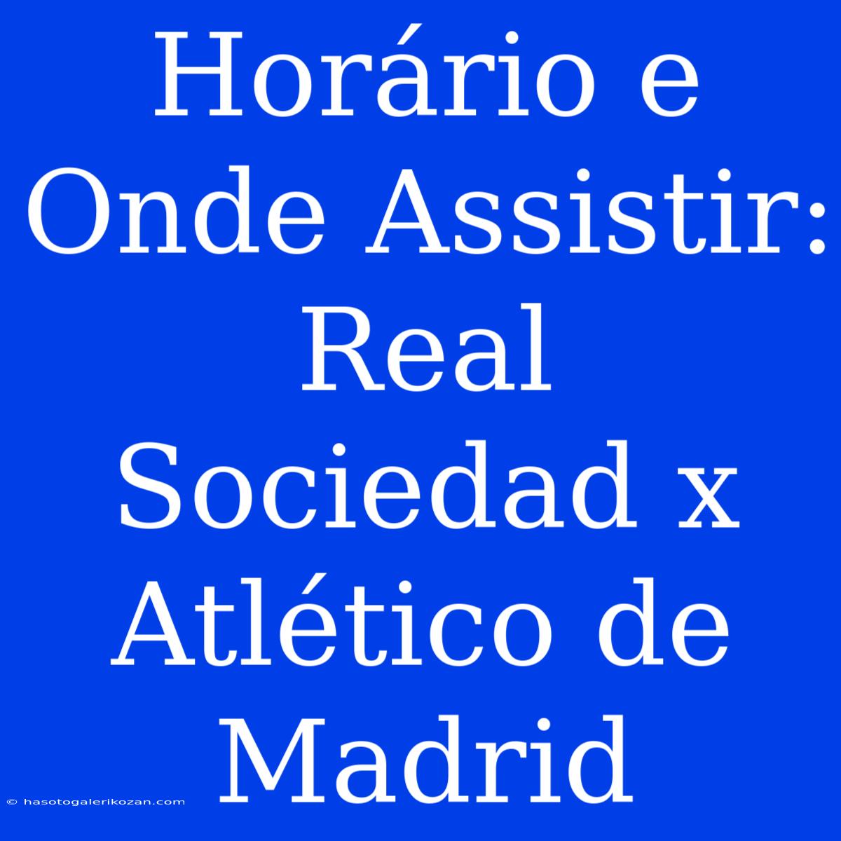 Horário E Onde Assistir: Real Sociedad X Atlético De Madrid