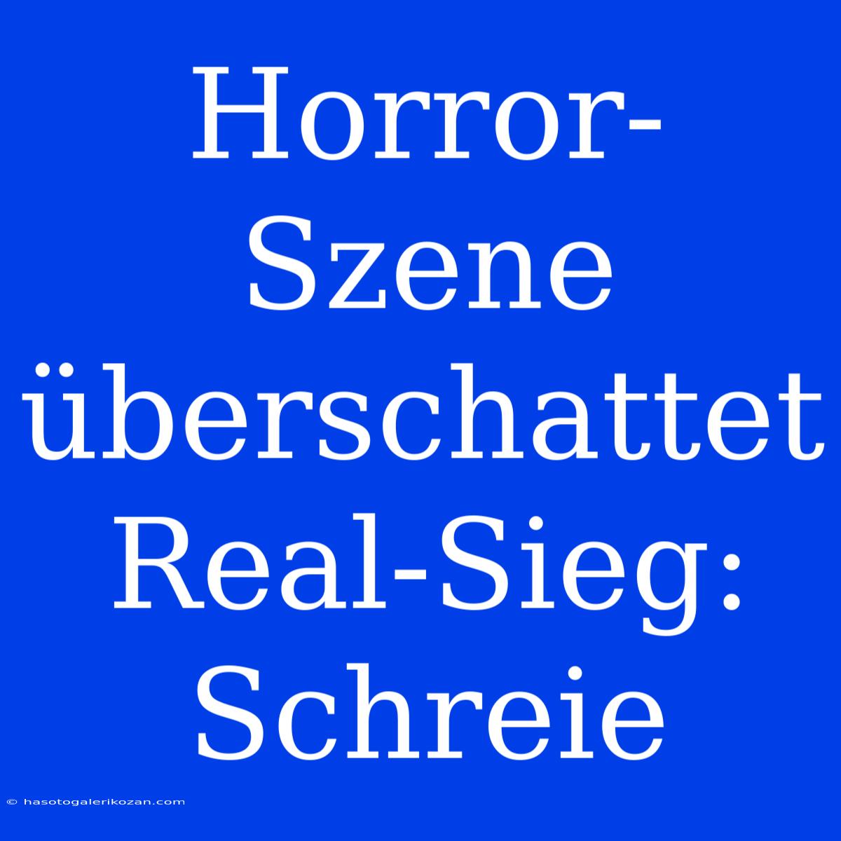 Horror-Szene Überschattet Real-Sieg: Schreie