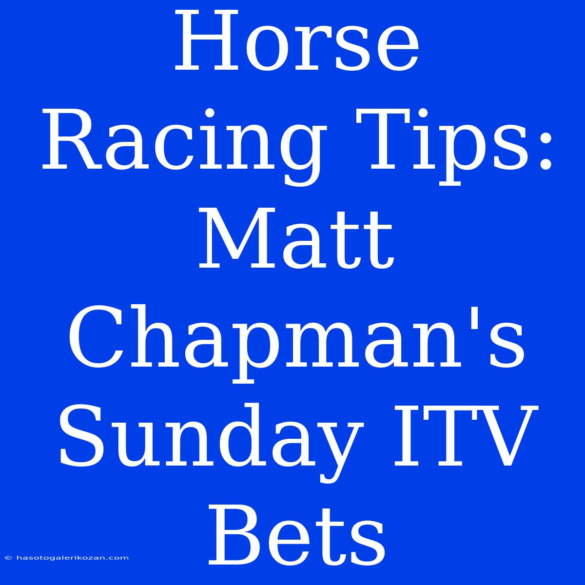 Horse Racing Tips: Matt Chapman's Sunday ITV Bets