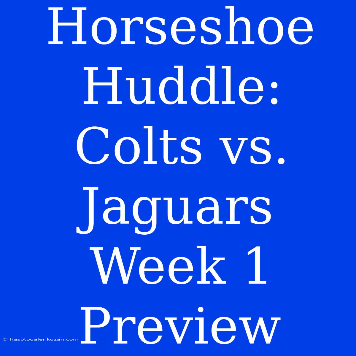 Horseshoe Huddle: Colts Vs. Jaguars Week 1 Preview