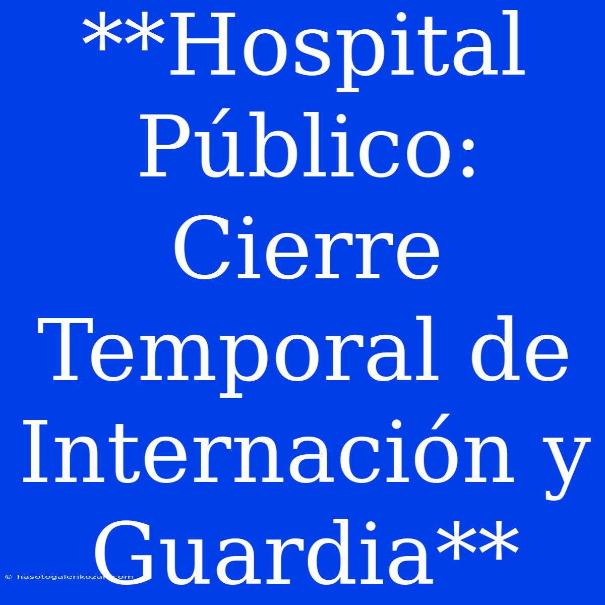 **Hospital Público: Cierre Temporal De Internación Y Guardia** 