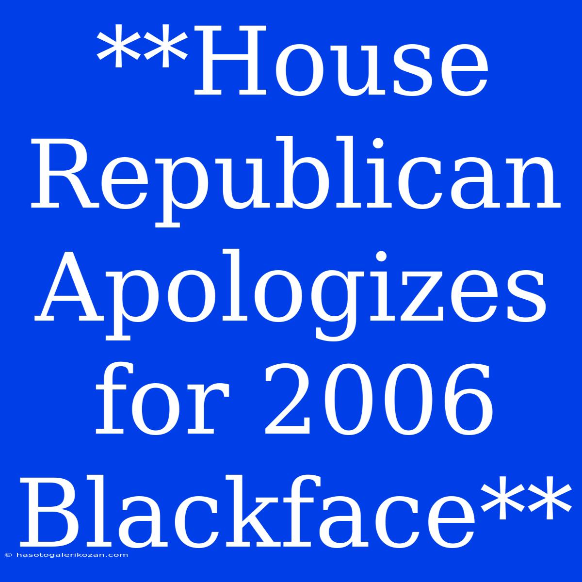 **House Republican Apologizes For 2006 Blackface**