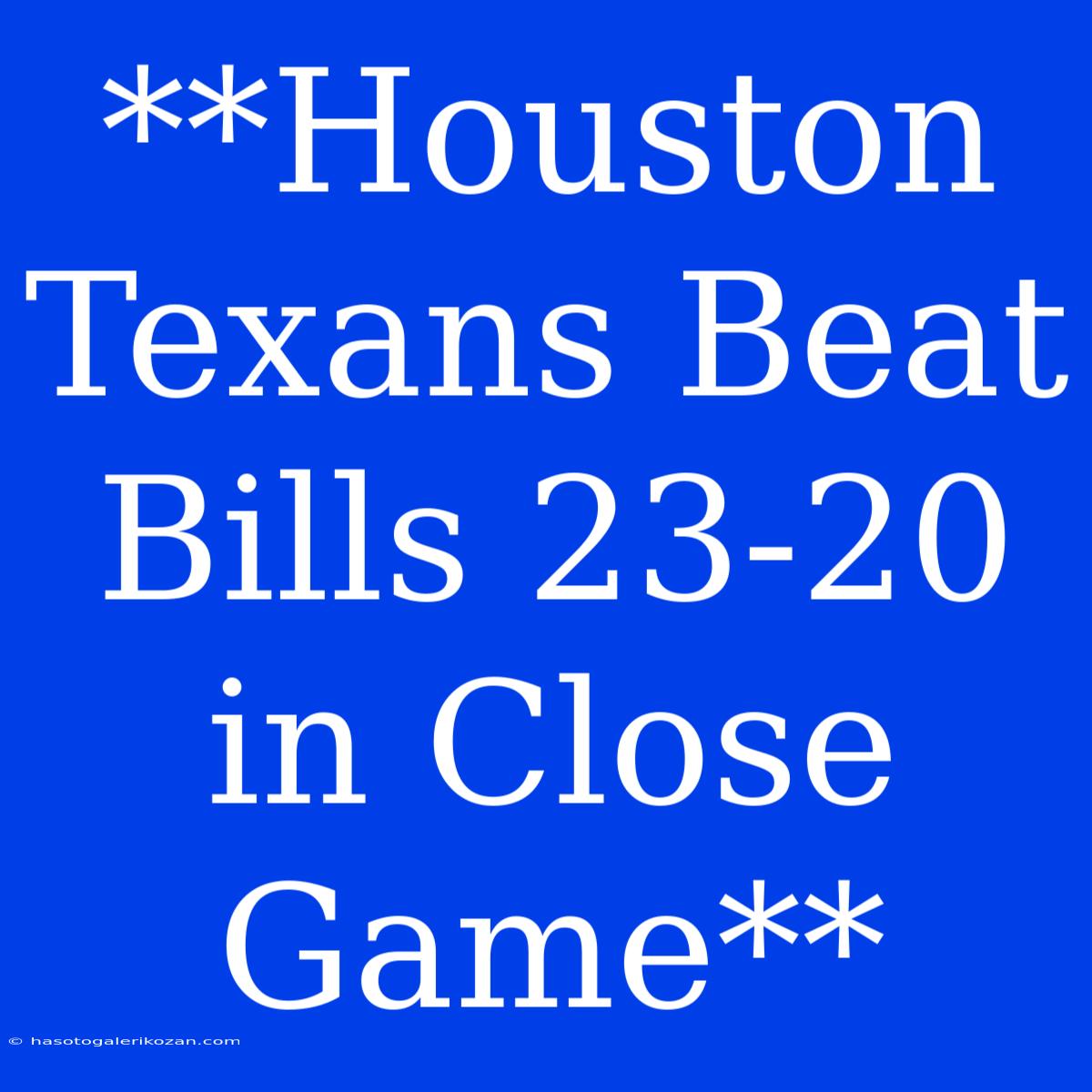 **Houston Texans Beat Bills 23-20 In Close Game**