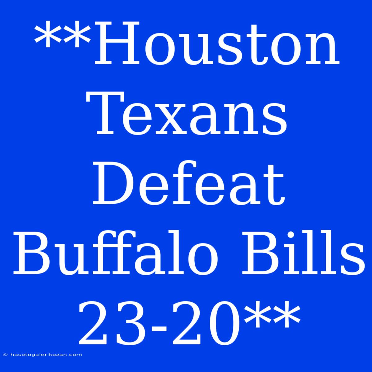 **Houston Texans Defeat Buffalo Bills 23-20** 