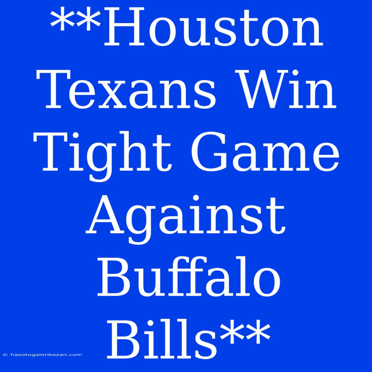 **Houston Texans Win Tight Game Against Buffalo Bills**