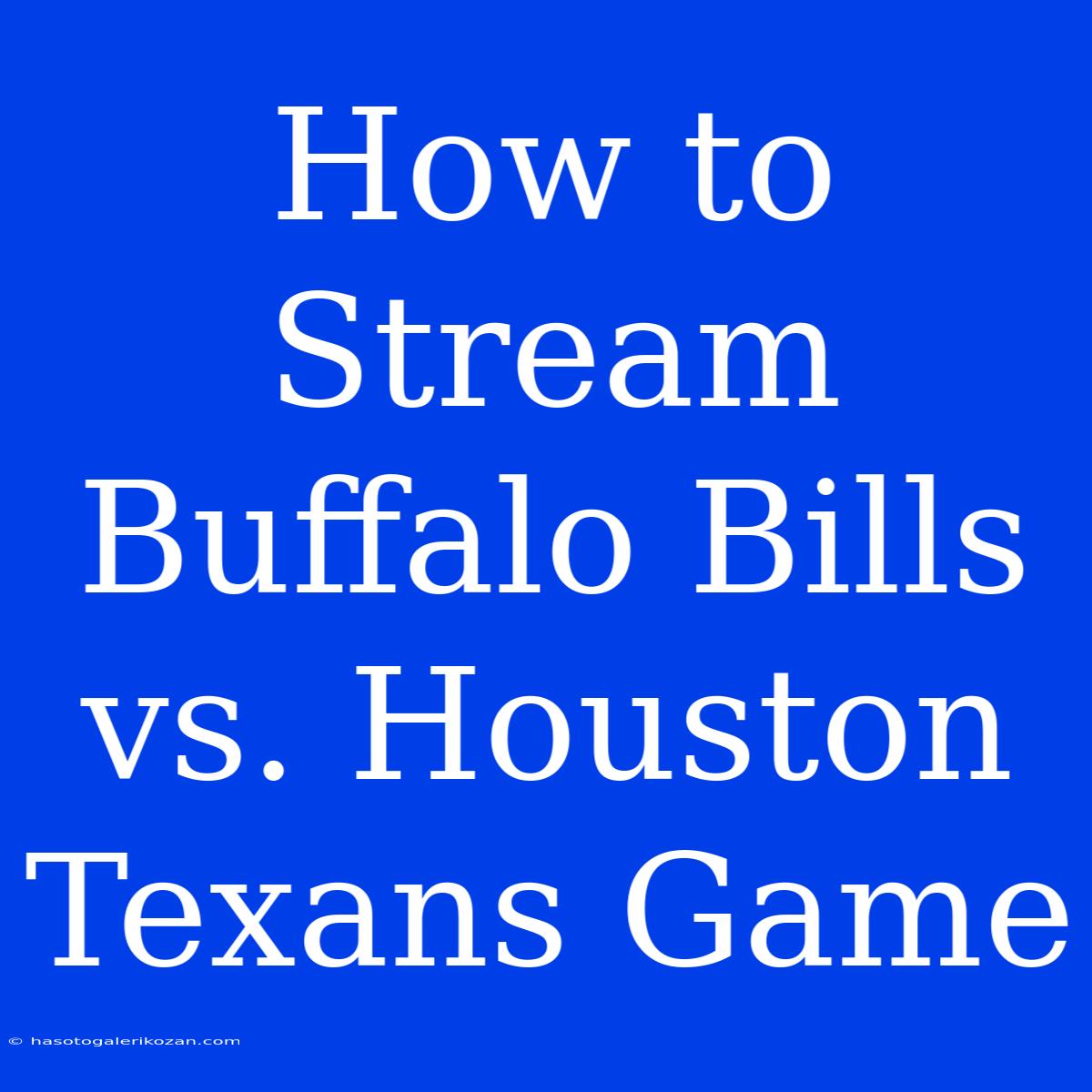 How To Stream Buffalo Bills Vs. Houston Texans Game 